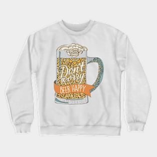 Dont Worry Beer Happy Crewneck Sweatshirt